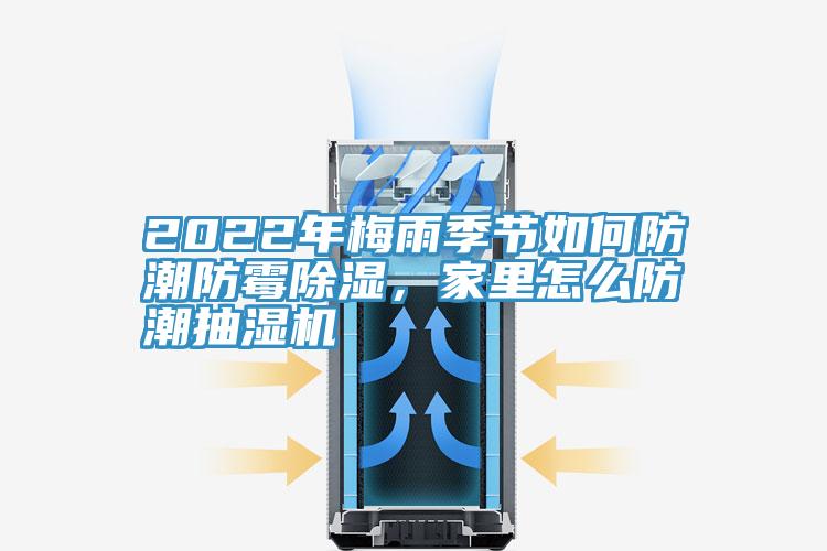 2022年梅雨季節(jié)如何防潮防霉除濕，家里怎么防潮抽濕機(jī)