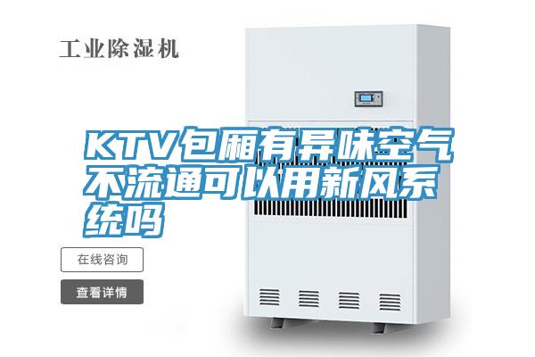 KTV包廂有異味空氣不流通可以用新風系統(tǒng)嗎