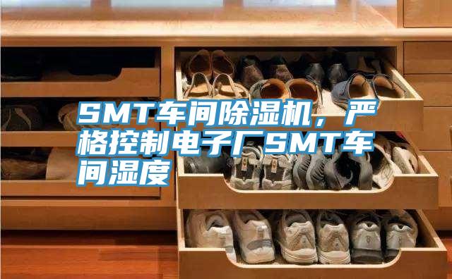 SMT車(chē)間除濕機(jī)，嚴(yán)格控制電子廠SMT車(chē)間濕度