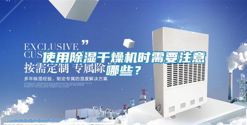 使用除濕干燥機時需要注意哪些？