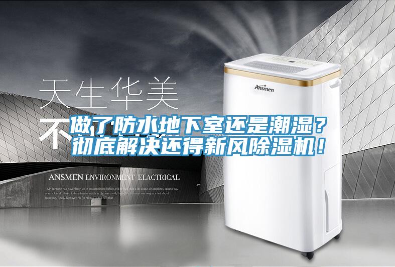 做了防水地下室還是潮濕？徹底解決還得新風(fēng)除濕機(jī)！