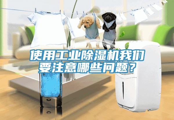 使用工業(yè)除濕機我們要注意哪些問題？