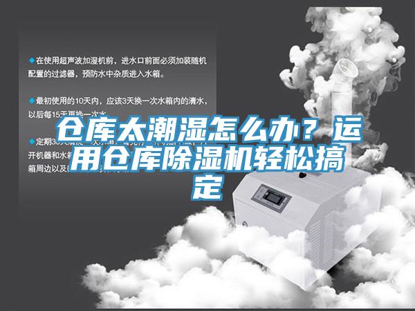 倉庫太潮濕怎么辦？運用倉庫除濕機輕松搞定