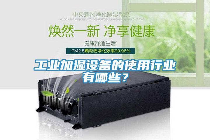 工業(yè)加濕設(shè)備的使用行業(yè)有哪些？