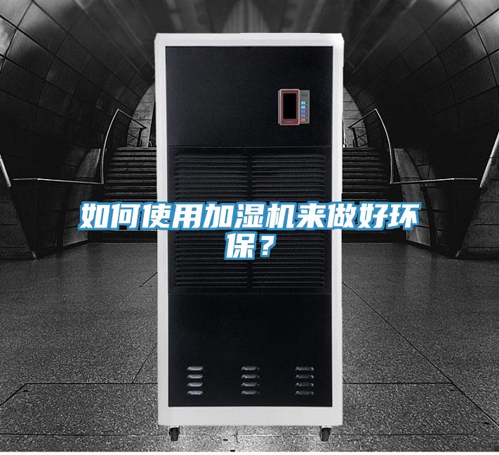 如何使用加濕機來做好環(huán)保？