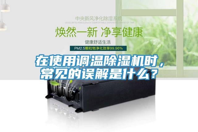 在使用調(diào)溫除濕機(jī)時(shí)，常見的誤解是什么？