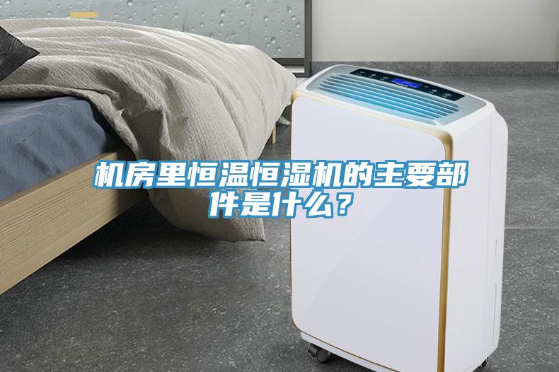 機房里恒溫恒濕機的主要部件是什么？