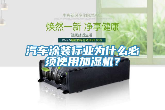 汽車涂裝行業(yè)為什么必須使用加濕機(jī)？