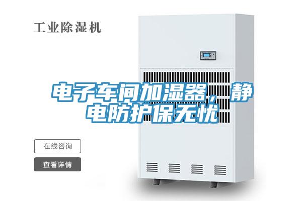 電子車間加濕器，靜電防護(hù)保無(wú)憂