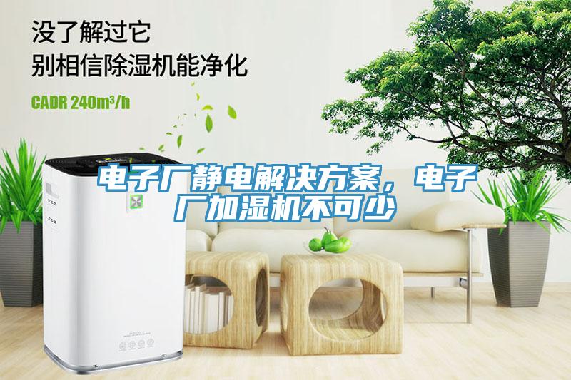 電子廠靜電解決方案，電子廠加濕機(jī)不可少