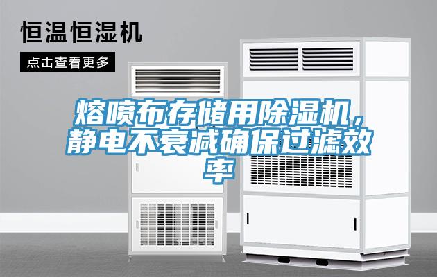 熔噴布存儲用除濕機，靜電不衰減確保過濾效率