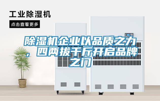 除濕機企業(yè)以品質(zhì)之力，四兩拔千斤開啟品牌之門