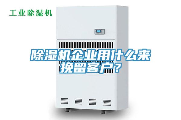 除濕機(jī)企業(yè)用什么來挽留客戶？