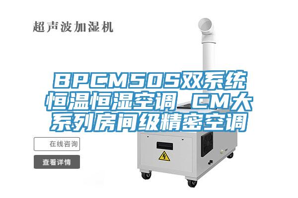 BPCM50S雙系統(tǒng)恒溫恒濕空調(diào) CM大系列房間級(jí)精密空調(diào)