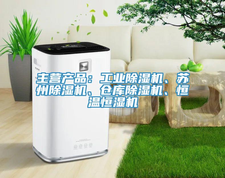 主營產(chǎn)品：工業(yè)除濕機、蘇州除濕機、倉庫除濕機、恒溫恒濕機