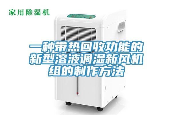 一種帶熱回收功能的新型溶液調濕新風機組的制作方法