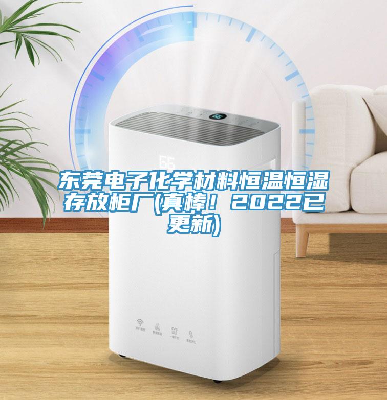 東莞電子化學(xué)材料恒溫恒濕存放柜廠(真棒！2022已更新)