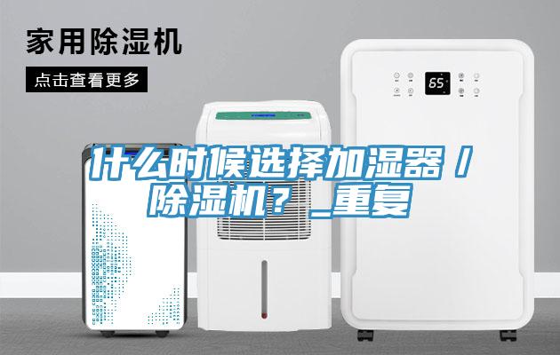 什么時候選擇加濕器／除濕機？_重復