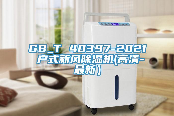 GB_T 40397-2021 戶式新風(fēng)除濕機(高清-最新）