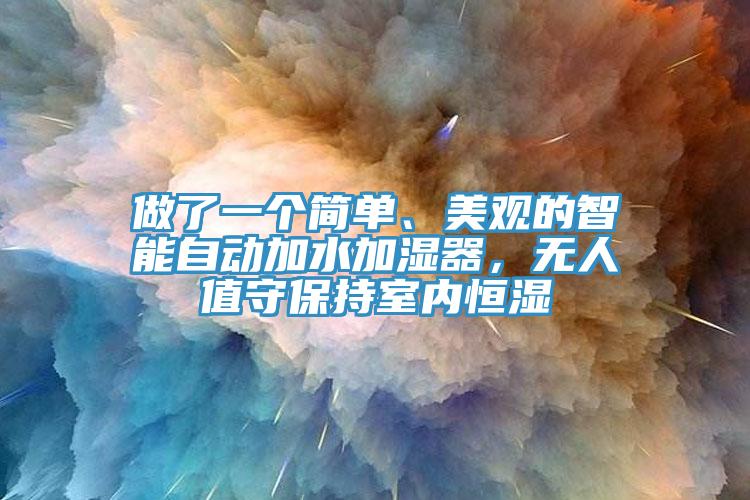 做了一個簡單、美觀的智能自動加水加濕器，無人值守保持室內恒濕