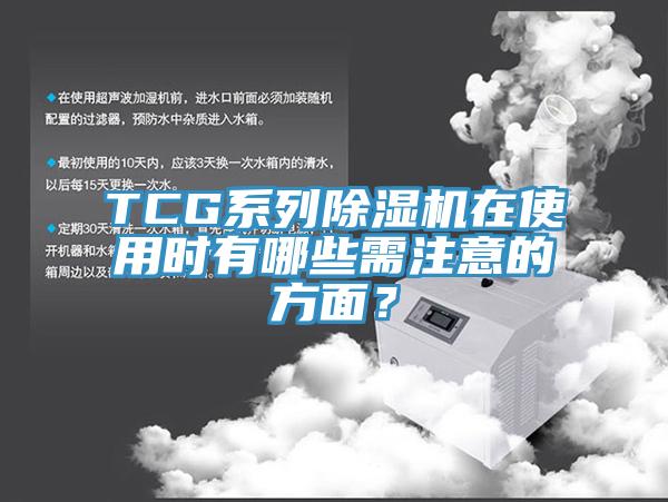 TCG系列除濕機在使用時有哪些需注意的方面？