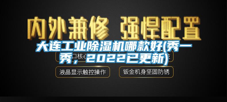 大連工業(yè)除濕機哪款好(秀一秀，2022已更新)