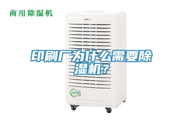 印刷廠為什么需要除濕機(jī)？