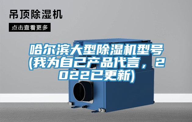 哈爾濱大型除濕機(jī)型號(hào)(我為自己產(chǎn)品代言，2022已更新)