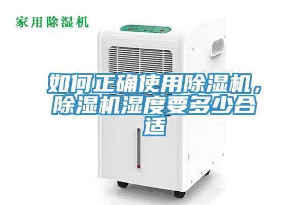 如何正確使用除濕機(jī)，除濕機(jī)濕度要多少合適