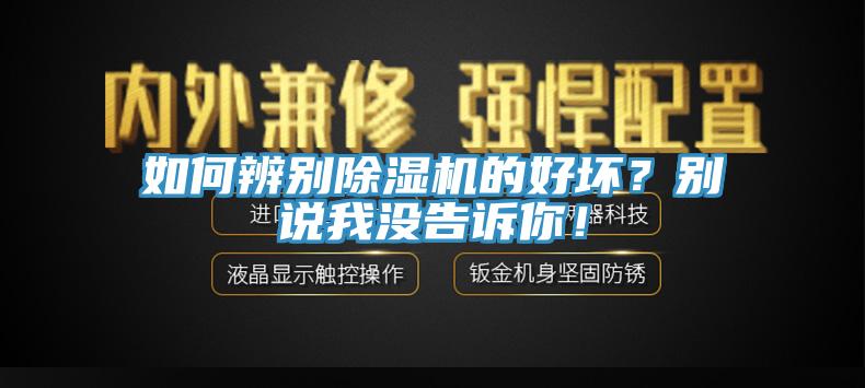 如何辨別除濕機的好壞？別說我沒告訴你！