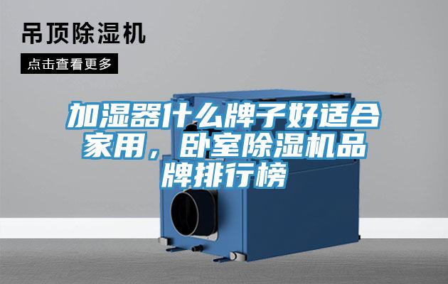 加濕器什么牌子好適合家用，臥室除濕機(jī)品牌排行榜