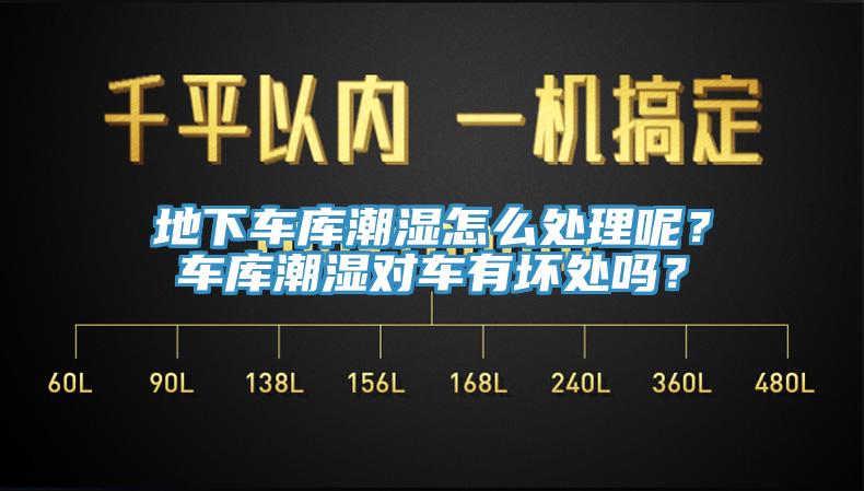 地下車庫潮濕怎么處理呢？車庫潮濕對車有壞處嗎？