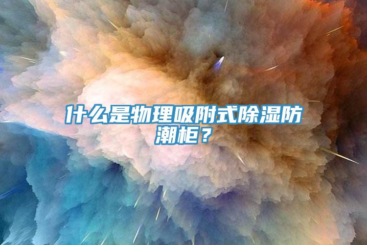 什么是物理吸附式除濕防潮柜？