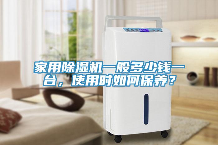 家用除濕機一般多少錢一臺，使用時如何保養(yǎng)？