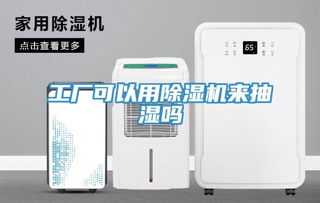 工廠可以用除濕機(jī)來抽濕嗎