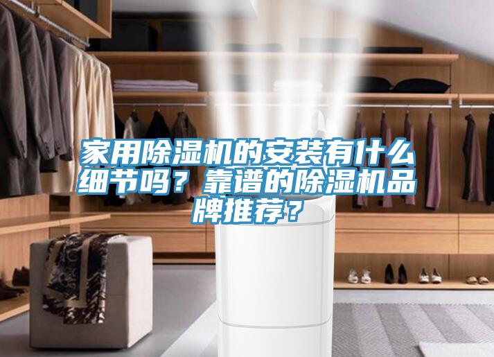 家用除濕機的安裝有什么細節(jié)嗎？靠譜的除濕機品牌推薦？