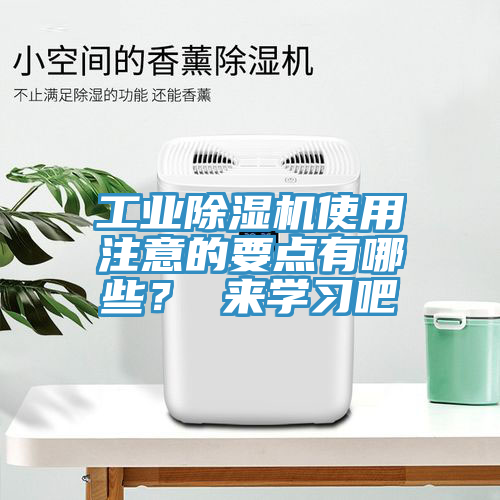 工業(yè)除濕機(jī)使用注意的要點(diǎn)有哪些？ 來(lái)學(xué)習(xí)吧