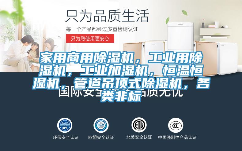 家用商用除濕機，工業(yè)用除濕機，工業(yè)加濕機，恒溫恒濕機，管道吊頂式除濕機，各類非標