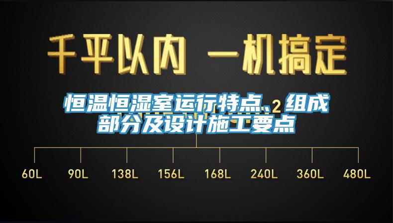 恒溫恒濕室運(yùn)行特點(diǎn)、組成部分及設(shè)計(jì)施工要點(diǎn)