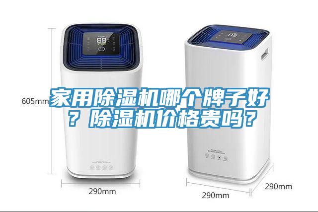 家用除濕機(jī)哪個(gè)牌子好？除濕機(jī)價(jià)格貴嗎？