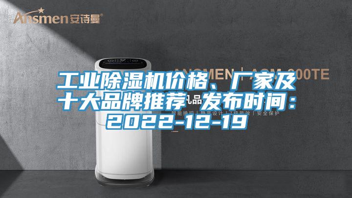 工業(yè)除濕機價格、廠家及十大品牌推薦 發(fā)布時間：2022-12-19