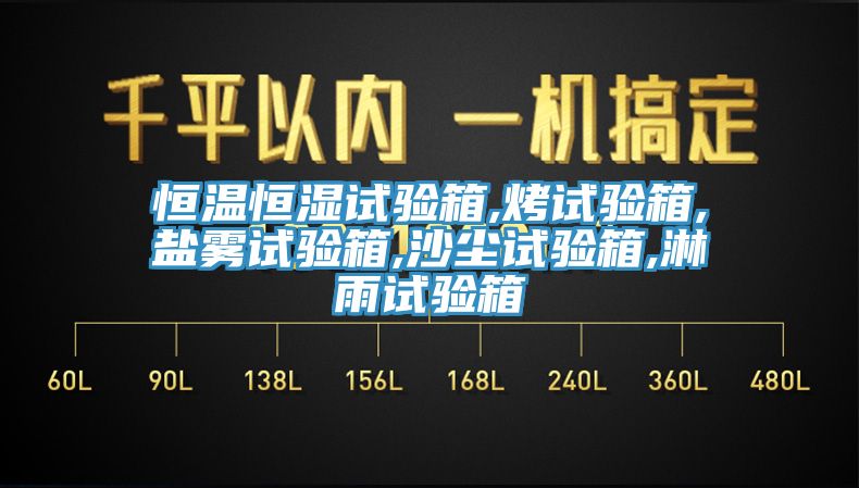 恒溫恒濕試驗箱,烤試驗箱,鹽霧試驗箱,沙塵試驗箱,淋雨試驗箱