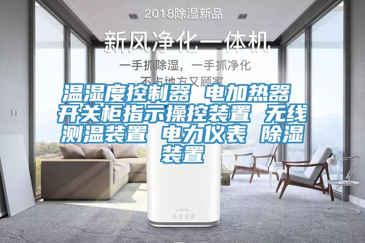 溫濕度控制器 電加熱器 開關柜指示操控裝置 無線測溫裝置 電力儀表 除濕裝置