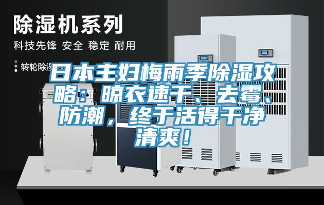 日本主婦梅雨季除濕攻略：晾衣速干、去霉、防潮，終于活得干凈清爽！