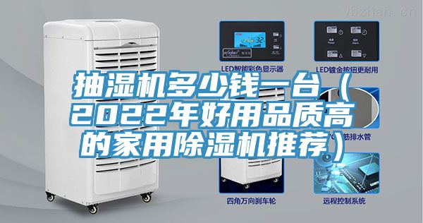 抽濕機多少錢一臺（2022年好用品質(zhì)高的家用除濕機推薦）