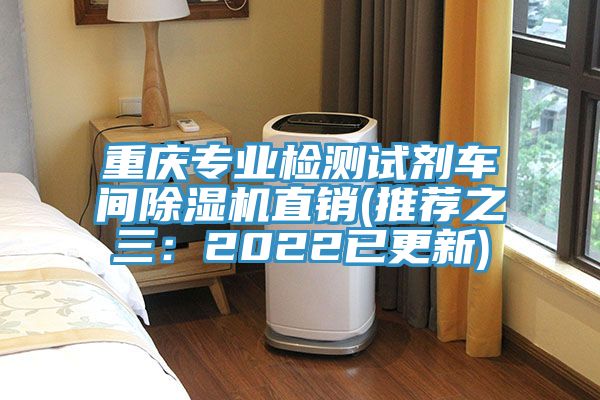 重慶專業(yè)檢測試劑車間除濕機直銷(推薦之三：2022已更新)