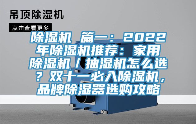 除濕機 篇一：2022年除濕機推薦：家用除濕機／抽濕機怎么選？雙十一必入除濕機，品牌除濕器選購攻略