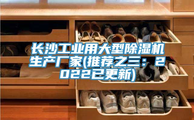 長沙工業(yè)用大型除濕機(jī)生產(chǎn)廠家(推薦之三：2022已更新)