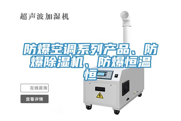 防爆空調(diào)系列產(chǎn)品、防爆除濕機(jī)、防爆恒溫恒