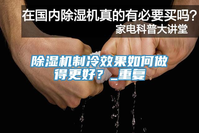 除濕機(jī)制冷效果如何做得更好？_重復(fù)